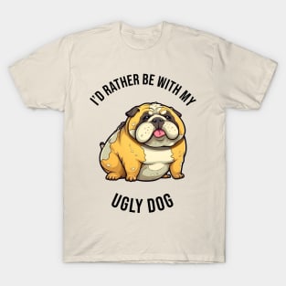 I'd rather be with my Ugly Dog T-Shirt